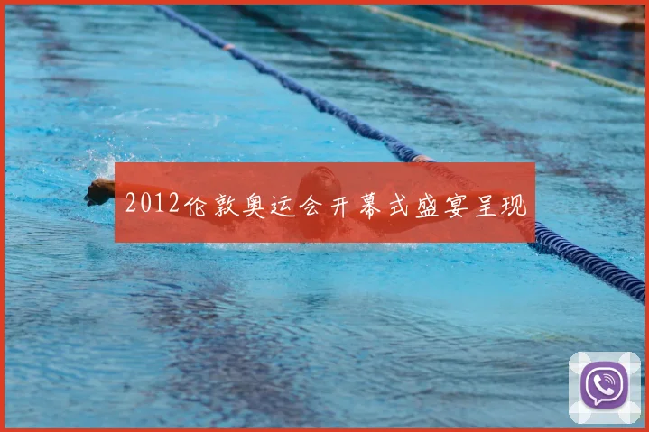 2012伦敦奥运会开幕式盛宴呈现