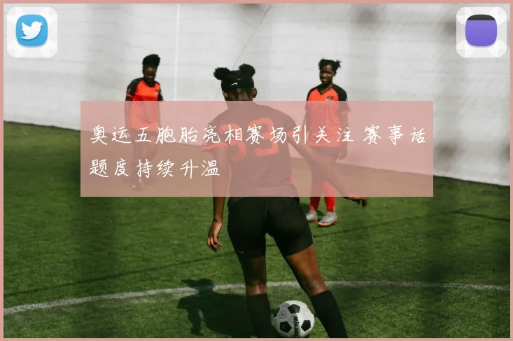 奥运五胞胎亮相赛场引关注 赛事话题度持续升温