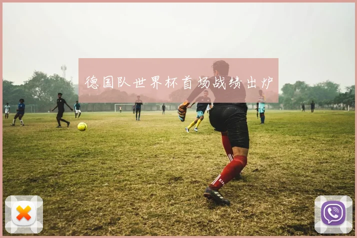 德国队世界杯首场战绩出炉