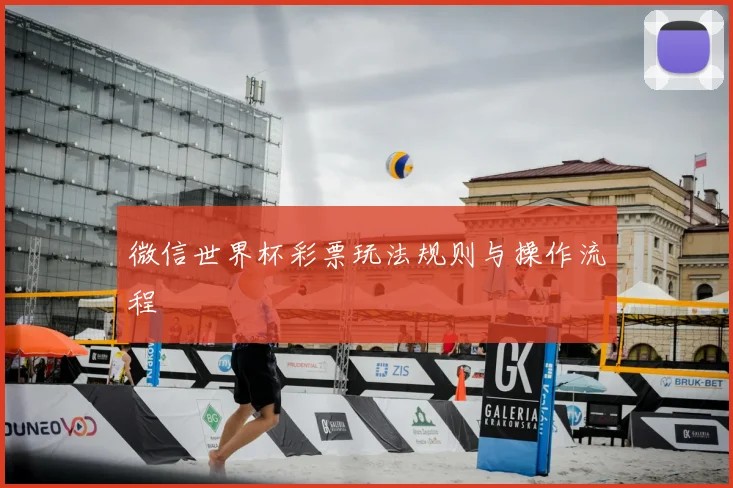 微信世界杯彩票玩法规则与操作流程
