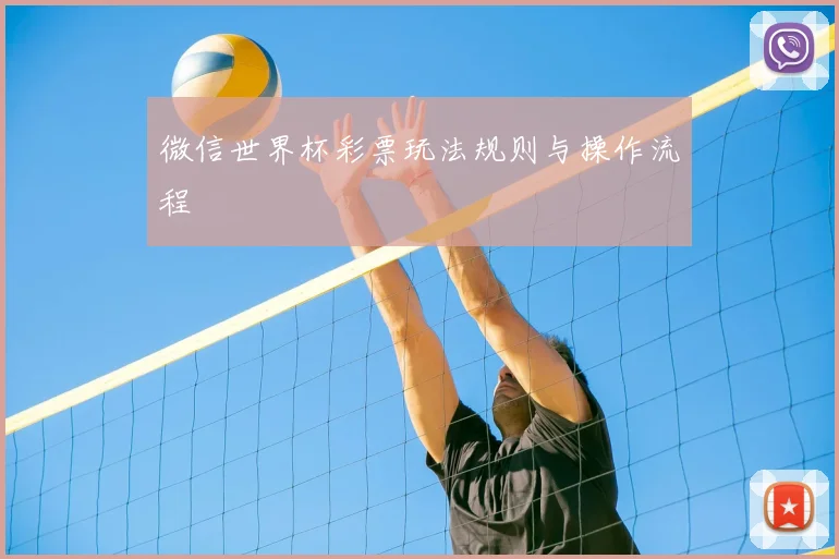 微信世界杯彩票玩法规则与操作流程